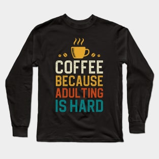 Coffee Because Adulting Is Hard Long Sleeve T-Shirt